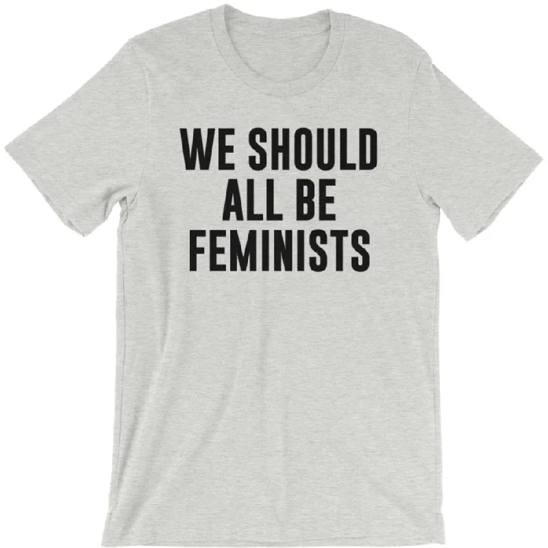 We Should All Be Feminists -- Unisex T-Shirt Zippered Buttoned Snapped